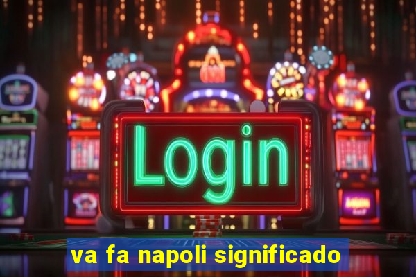 va fa napoli significado